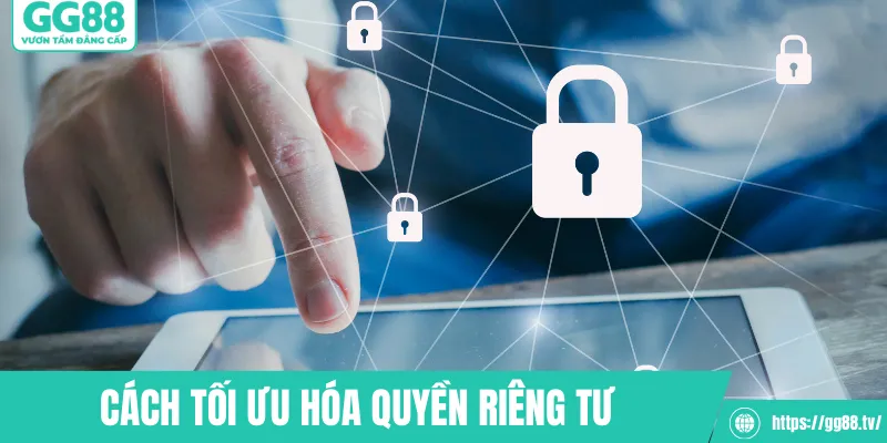 Cách tối ưu hóa quyền riêng tư