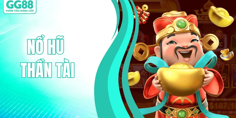 Nổ Hũ Thần Tài – Hốt Trọn Triệu Đô Trong Tích Tắc Tại GG88